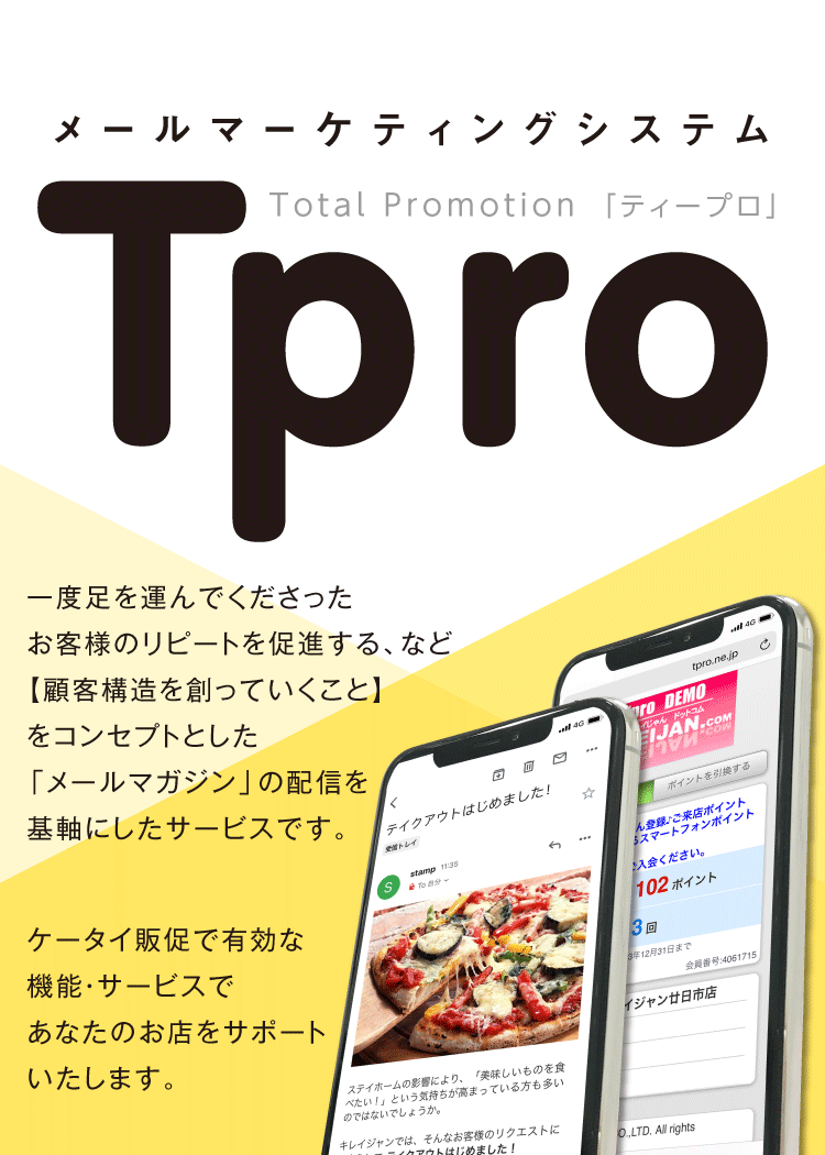 メールマーケティングシステム　Total Promotion「ティープロ」  一度足を運んでくださったお客様のリピートを促進する、など【顧客構造を創っていくこと】をコンセプトとした「メールマガジン」の配信を基軸にしたサービスです。  ケータイ販促で有効な機能・サービスであなたのお店をサポートいたします。